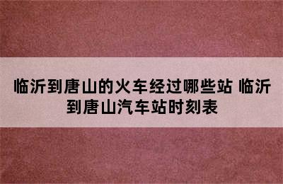 临沂到唐山的火车经过哪些站 临沂到唐山汽车站时刻表